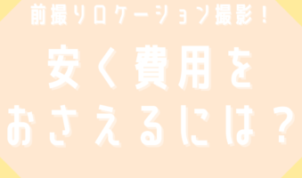 前撮りロケーション撮影！安く費用をおさえるには？